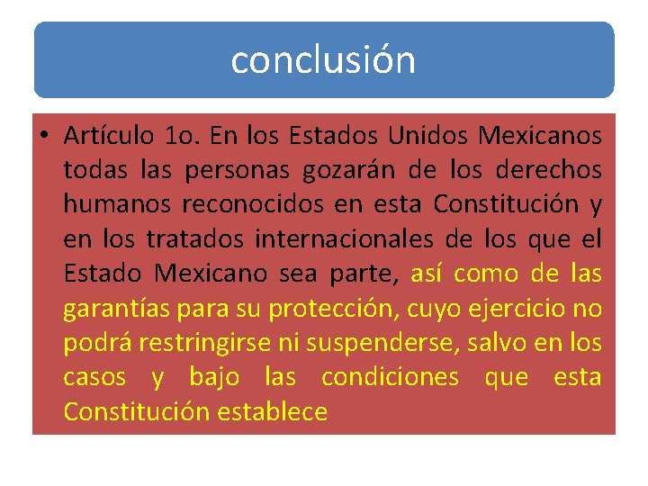 conclusión • Artículo 1 o. En los Estados Unidos Mexicanos todas las personas gozarán