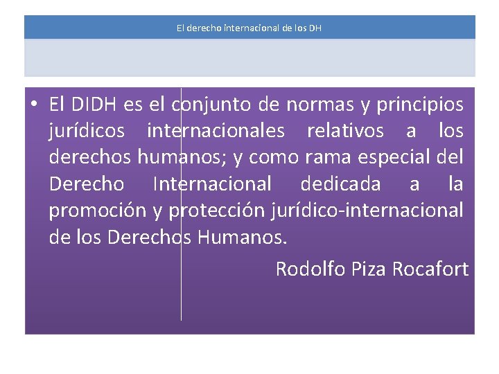 El derecho internacional de los DH • El DIDH es el conjunto de normas