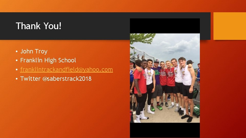 Thank You! • • John Troy Franklin High School franklintrackandfield@yahoo. com Twitter @saberstrack 2018