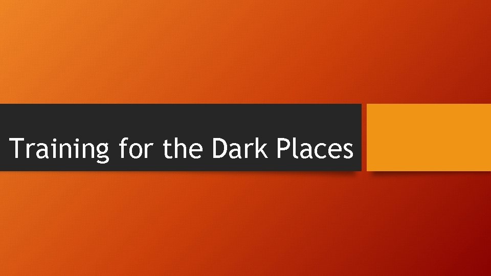 Training for the Dark Places 