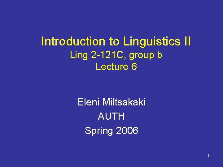 Introduction to Linguistics II Ling 2 -121 C, group b Lecture 6 Eleni Miltsakaki Introduction to Linguistics II Ling 2 -121 C, group b Lecture 6 Eleni Miltsakaki