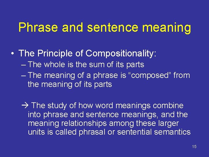 Phrase and sentence meaning • The Principle of Compositionality: – The whole is the Phrase and sentence meaning • The Principle of Compositionality: – The whole is the