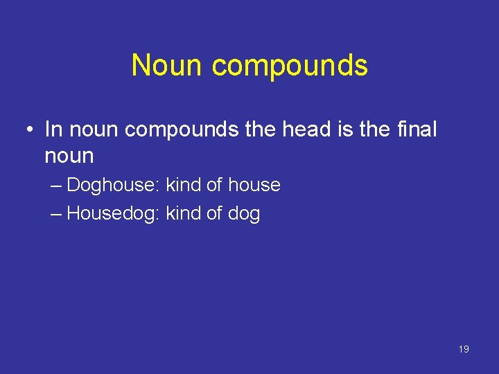 Noun compounds • In noun compounds the head is the final noun – Doghouse: Noun compounds • In noun compounds the head is the final noun – Doghouse: