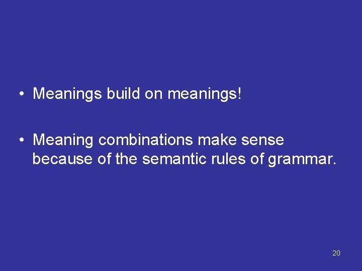 • Meanings build on meanings! • Meaning combinations make sense because of the • Meanings build on meanings! • Meaning combinations make sense because of the