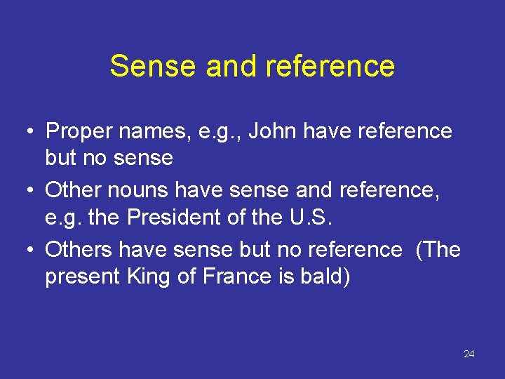 Sense and reference • Proper names, e. g. , John have reference but no Sense and reference • Proper names, e. g. , John have reference but no