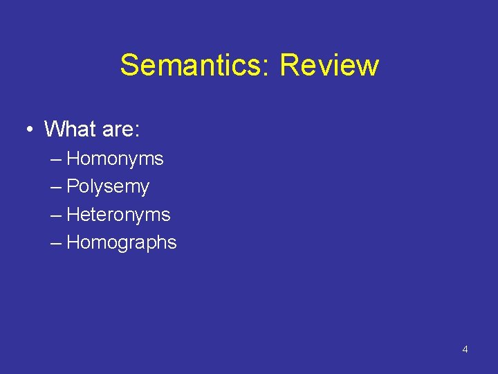 Semantics: Review • What are: – Homonyms – Polysemy – Heteronyms – Homographs 4 Semantics: Review • What are: – Homonyms – Polysemy – Heteronyms – Homographs 4