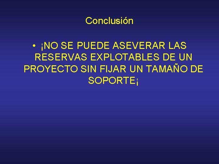 Conclusión • ¡NO SE PUEDE ASEVERAR LAS RESERVAS EXPLOTABLES DE UN PROYECTO SIN FIJAR