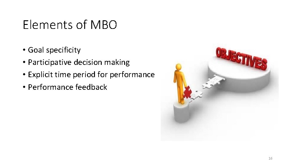 Elements of MBO • Goal specificity • Participative decision making • Explicit time period Elements of MBO • Goal specificity • Participative decision making • Explicit time period