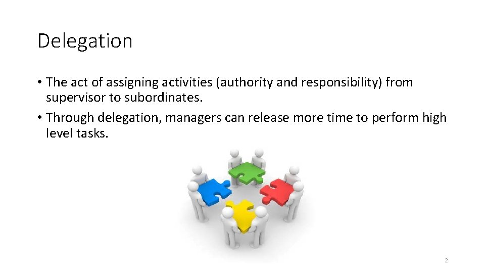Delegation • The act of assigning activities (authority and responsibility) from supervisor to subordinates. Delegation • The act of assigning activities (authority and responsibility) from supervisor to subordinates.