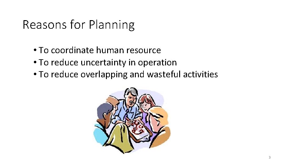 Reasons for Planning • To coordinate human resource • To reduce uncertainty in operation Reasons for Planning • To coordinate human resource • To reduce uncertainty in operation
