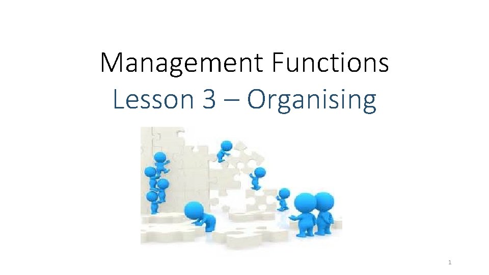 Management Functions Lesson 3 – Organising 1 Management Functions Lesson 3 – Organising 1