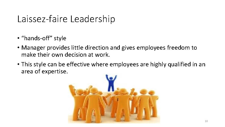 Laissez-faire Leadership • “hands-off” style • Manager provides little direction and gives employees freedom Laissez-faire Leadership • “hands-off” style • Manager provides little direction and gives employees freedom