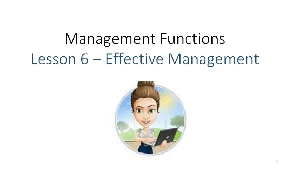 Management Functions Lesson 6 – Effective Management 1 Management Functions Lesson 6 – Effective Management 1
