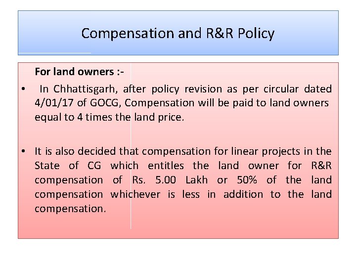 Compensation and R&R Policy For land owners : • In Chhattisgarh, after policy revision