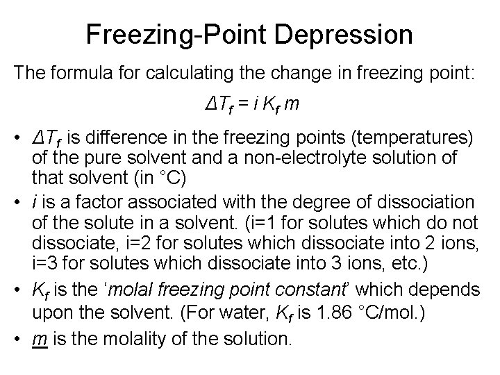 Freezing-Point Depression The formula for calculating the change in freezing point: ΔTf = i Freezing-Point Depression The formula for calculating the change in freezing point: ΔTf = i