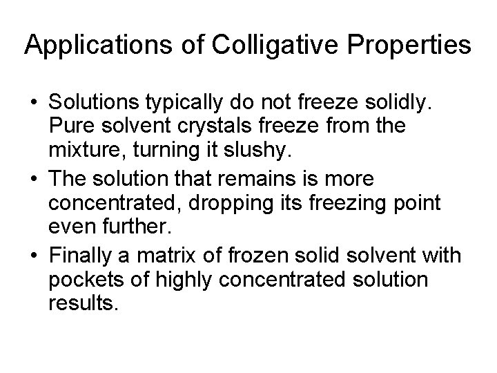 Applications of Colligative Properties • Solutions typically do not freeze solidly. Pure solvent crystals