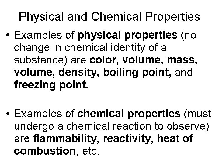 Physical and Chemical Properties • Examples of physical properties (no change in chemical identity