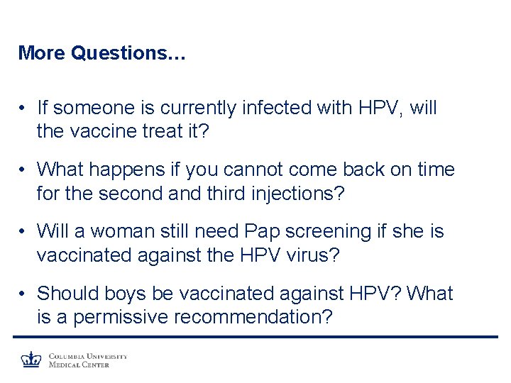 More Questions… • If someone is currently infected with HPV, will the vaccine treat