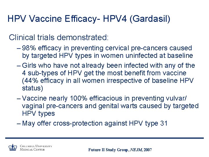 HPV Vaccine Efficacy- HPV 4 (Gardasil) Clinical trials demonstrated: – 98% efficacy in preventing