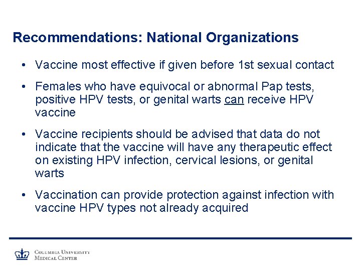 Recommendations: National Organizations • Vaccine most effective if given before 1 st sexual contact