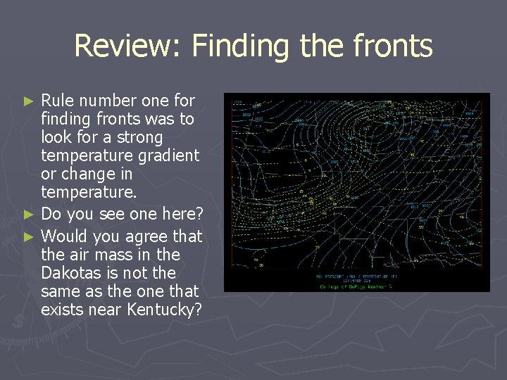 Review: Finding the fronts Rule number one for finding fronts was to look for