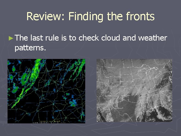 Review: Finding the fronts ► The last rule is to check cloud and weather