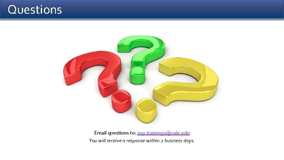 Questions Email questions to: osp. trainings@yale. edu You will receive a response within 2