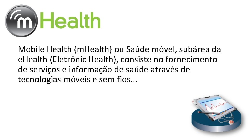 Mobile Health (m. Health) ou Saúde móvel, subárea da e. Health (Eletrônic Health), consiste