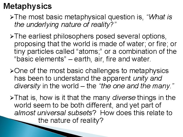 Metaphysics ØThe most basic metaphysical question is, “What is the underlying nature of reality? Metaphysics ØThe most basic metaphysical question is, “What is the underlying nature of reality?