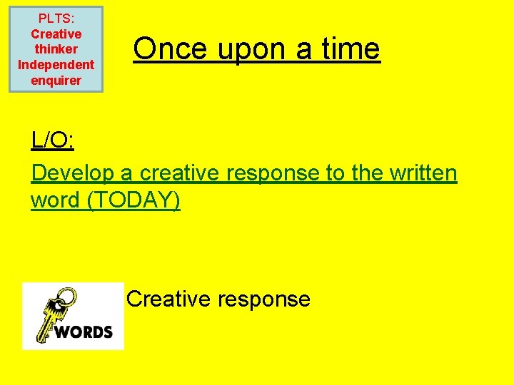 PLTS: Creative thinker Independent enquirer Once upon a time L/O: Develop a creative response