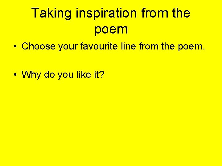 Taking inspiration from the poem • Choose your favourite line from the poem. •