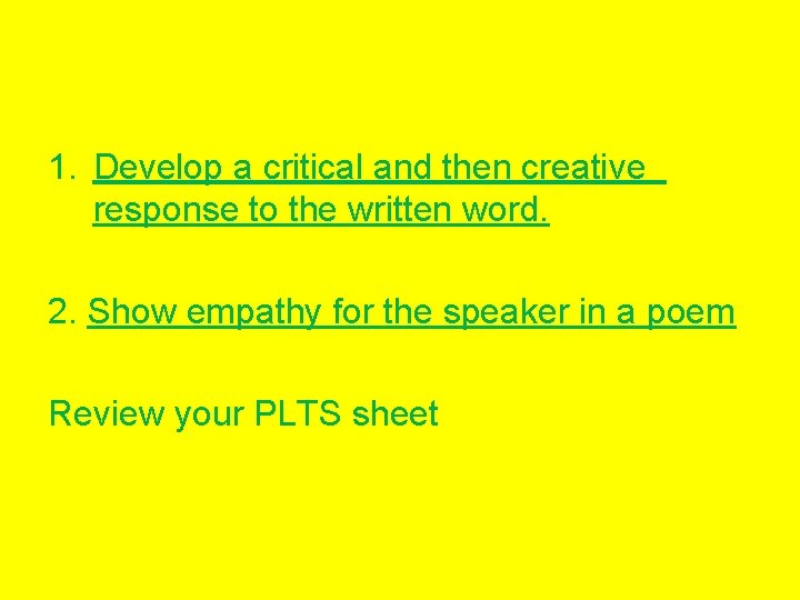 1. Develop a critical and then creative response to the written word. 2. Show