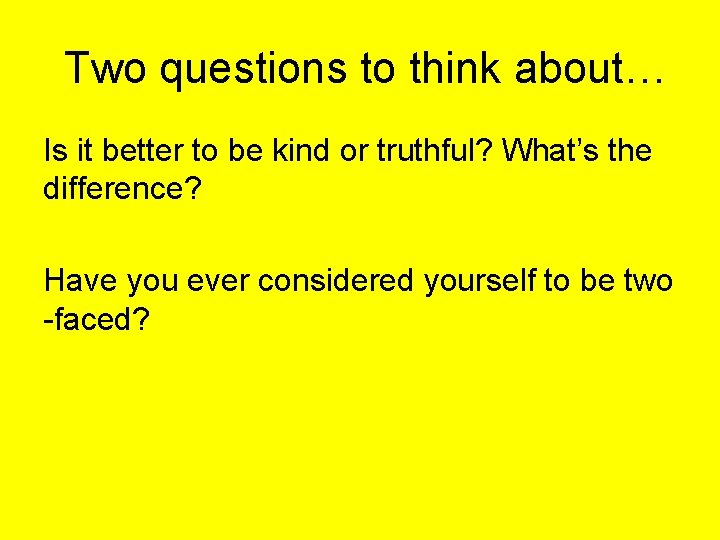 Two questions to think about… Is it better to be kind or truthful? What’s