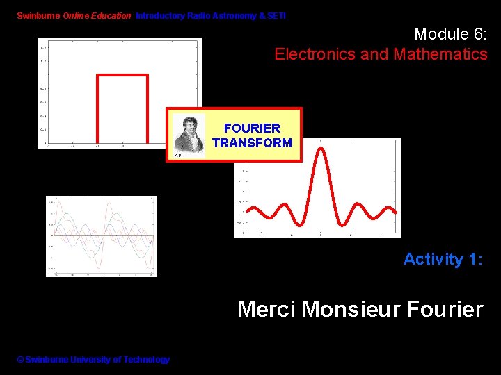 Swinburne Online Education Introductory Radio Astronomy & SETI Module 6: Electronics and Mathematics FOURIER