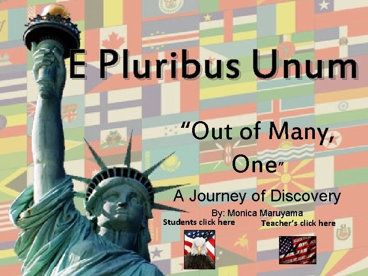 E Pluribus Unum “Out of Many, One” A Journey of Discovery By: Monica Maruyama