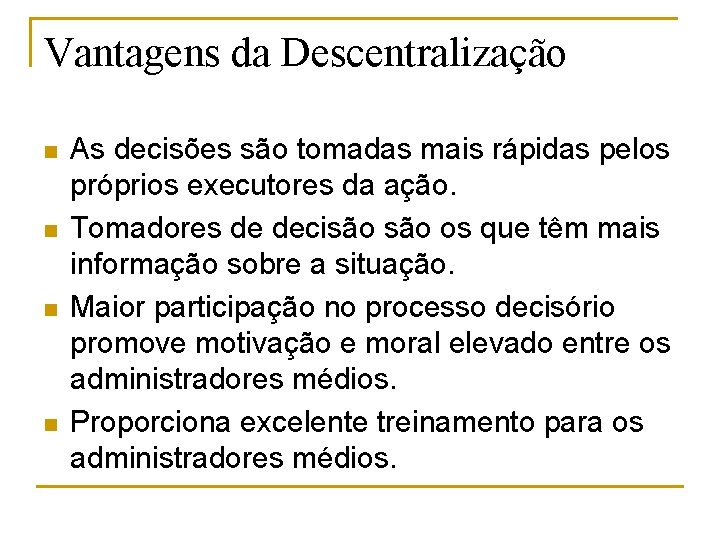 Vantagens da Descentralização n n As decisões são tomadas mais rápidas pelos próprios executores