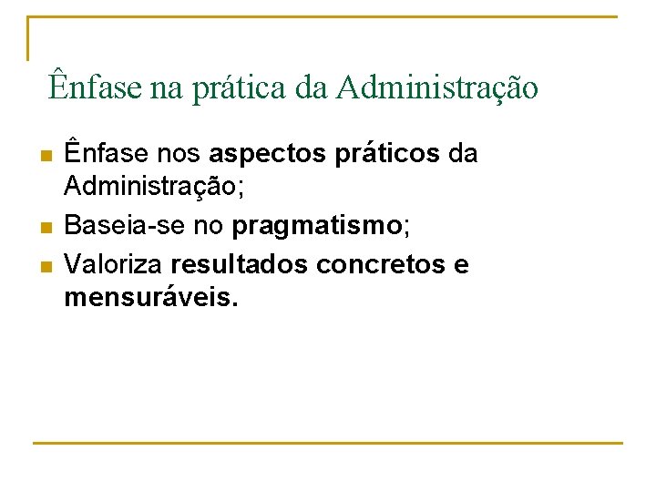 Ênfase na prática da Administração n n n Ênfase nos aspectos práticos da Administração;