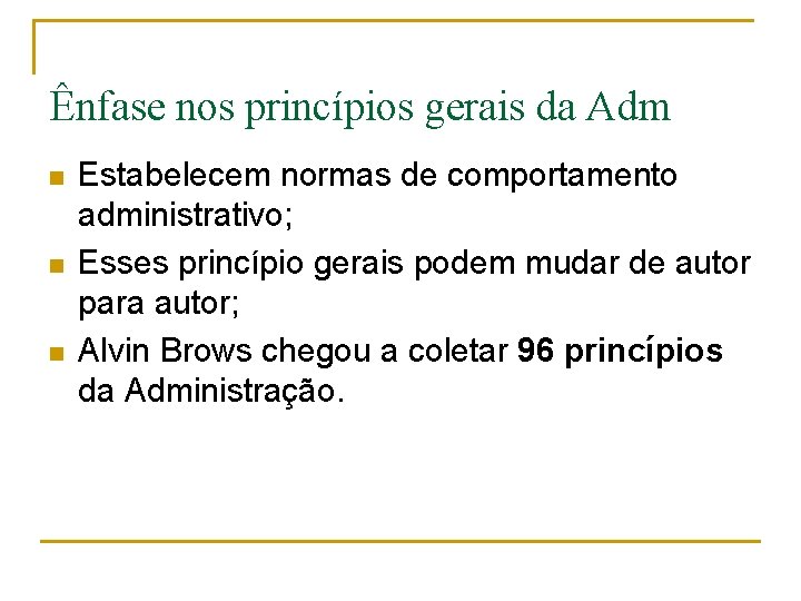 Ênfase nos princípios gerais da Adm n n n Estabelecem normas de comportamento administrativo;