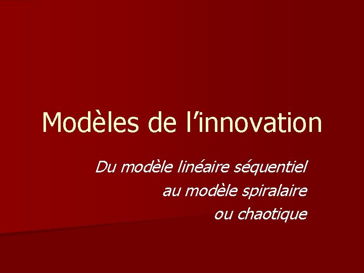 Modèles de l’innovation Du modèle linéaire séquentiel au modèle spiralaire ou chaotique 