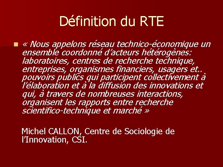 Définition du RTE n « Nous appelons réseau technico-économique un ensemble coordonné d’acteurs hétérogènes: