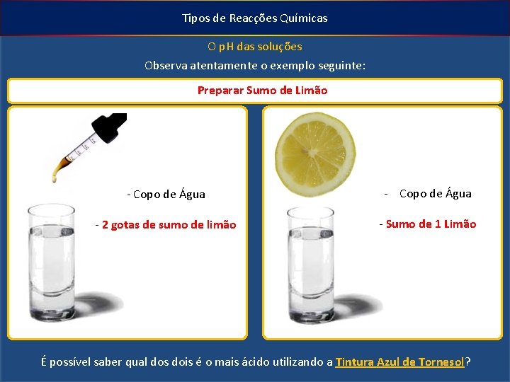 Tipos de Reacções Químicas O p. H das soluções Observa atentamente o exemplo seguinte: