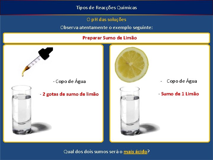 Tipos de Reacções Químicas O p. H das soluções Observa atentamente o exemplo seguinte: