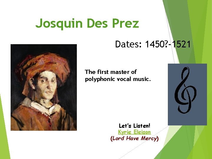 Josquin Des Prez Dates: 1450? -1521 The first master of polyphonic vocal music. Let’s