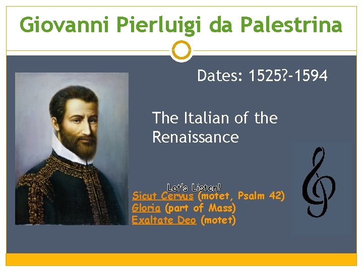 Giovanni Pierluigi da Palestrina Dates: 1525? -1594 The Italian of the Renaissance Let’s Listen!