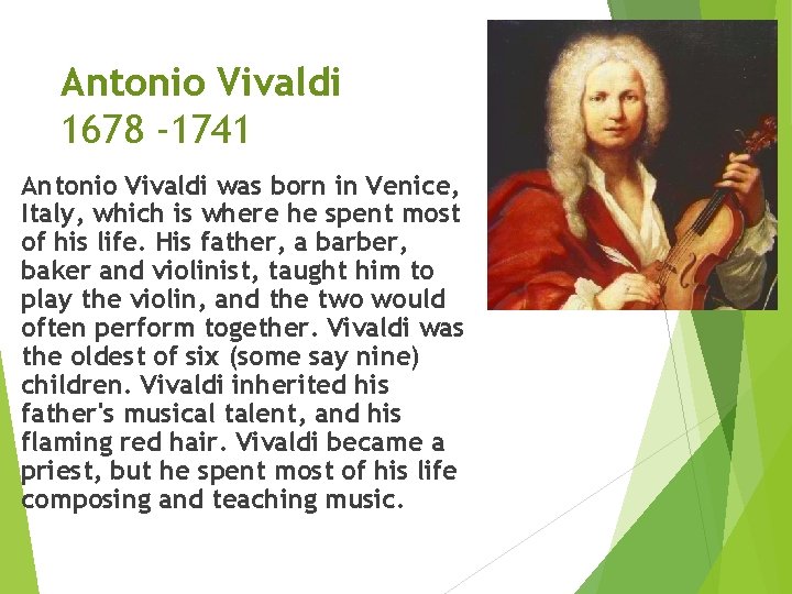 Antonio Vivaldi 1678 -1741 Antonio Vivaldi was born in Venice, Italy, which is where