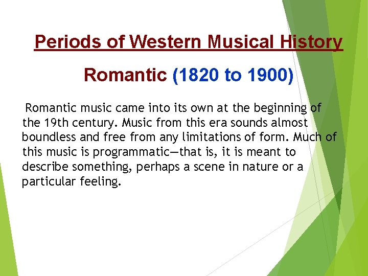 Periods of Western Musical History Romantic (1820 to 1900) Romantic music came into its