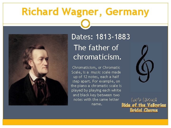 Richard Wagner, Germany Dates: 1813 -1883 The father of chromaticism. Chromaticism, or Chromatic Scale,