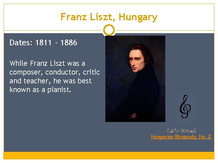 Franz Liszt, Hungary Dates: 1811 - 1886 While Franz Liszt was a composer, conductor,