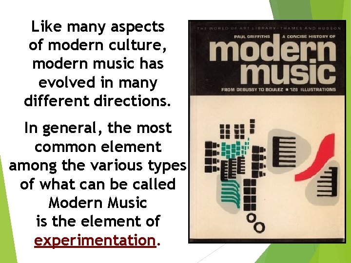 Like many aspects of modern culture, modern music has evolved in many different directions.