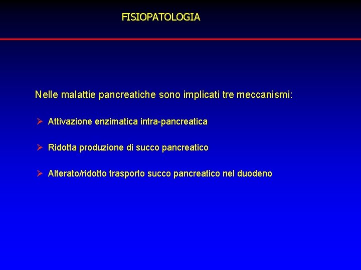 FISIOPATOLOGIA Nelle malattie pancreatiche sono implicati tre meccanismi: Ø Attivazione enzimatica intra-pancreatica Ø Ridotta